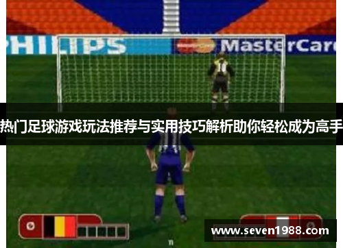热门足球游戏玩法推荐与实用技巧解析助你轻松成为高手